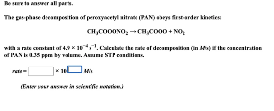 Be sure to answer all parts. The gas-phase decomposition of peroxyacetyl nitrate (PAN) obeys first-order kinetics: CH3COOONO2