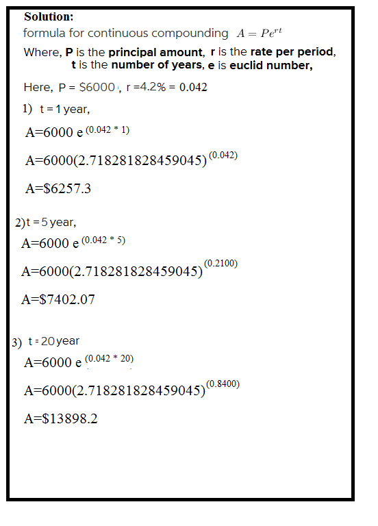 Solution: formula for continuous compounding A = Pert Where, P is the principal amount, r is the rate per period, t is the nu