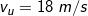 \small v_{u} = 18 \; m/s