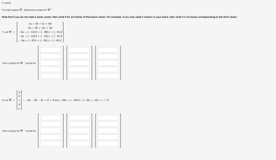 (1 point) For each space W, determine a basis for W! Note that if you do not need a basis vector, then write 0 for all entrie