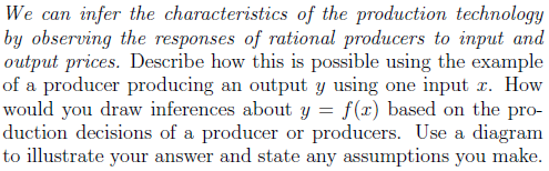 We can infer the characteristics of the production technology by observing the responses of rational producers to input and o