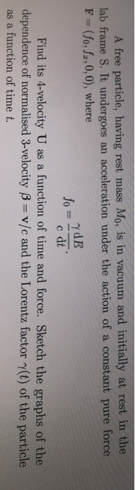 A free particle, having rest mass Mo, is in vacuum and initially at rest in the lab frame S. It undergoes an acceleration und