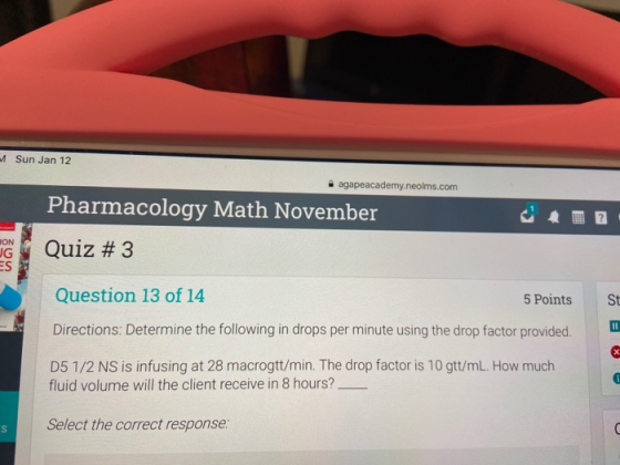 M Sun Jan 12 agapeacademy.neolms.com Pharmacology Math November ON JG ES Quiz # 3 Question 13 of 14 5 Points St Directions: D