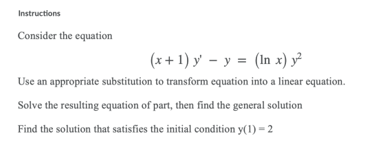 Instructions Consider the equation (x + 1) y - y = (In x) y2 Use an appropriate substitution to transform equation into a li