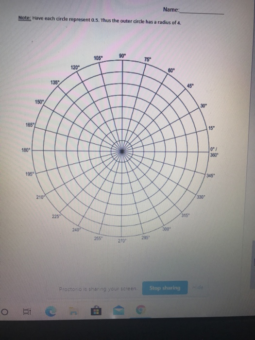 Name: Note: Have each cirde represent 0.5. Thus the outer circle has a radius of 4. 105 90° TS 20 80 1359 45 150° 30 1654 15