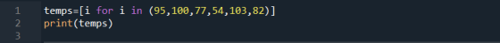 1 2 3 temps=[i for i in (95,100,77,54,103,82)] print(temps)