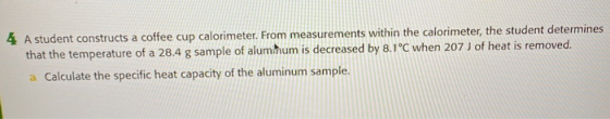 4 A student constructs a coffee cup calorimeter. From measurements within the calorimeter, the student determines that the te