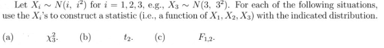 Let X; ~ N(i, i2) for i = 1,2,3, e.g., X3 ~ N(3, 32). For each of the following situations, use the X;s to construct a stati