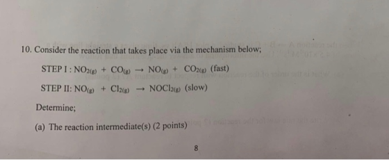 10. Consider the reaction that takes place via the mechanism below; STEP I: NO2(g) + CO(g) - NO(g) + CO2(e) (fast) STEP II: N