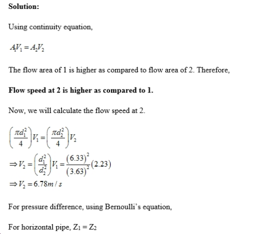 Solution Using continuity equation, The flow area of 1 is higher as compared to flow area of 2. Therefore, Flow speed at 2 is