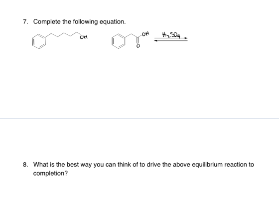 7. Complete the following equation. Oh H₂SO4. 8. What is the best way you can think of to drive the above equilibrium reactio