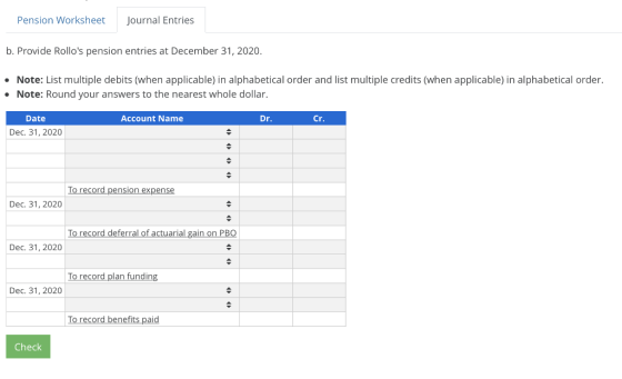 Pension Worksheet Journal Entries b. Provide Rollos pension entries at December 31, 2020. • Note: List multiple debits (when