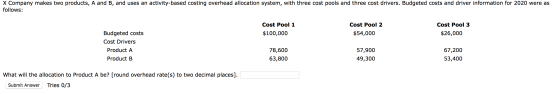 X Company makes two products, A and B, and uses an activity-based costing overhead allocation system, with three cost pools a