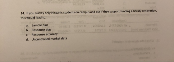 14. If you survey only Hispanic students on campus and ask if they support funding a library renovation, this would lead to: