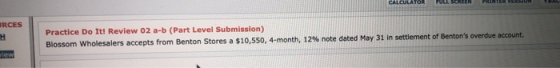 RCES Practice Do It! Review 02 a-b (Part Level Submission) Blossom Wholesalers accepts from Benton Stores a $10,550, 4-month,