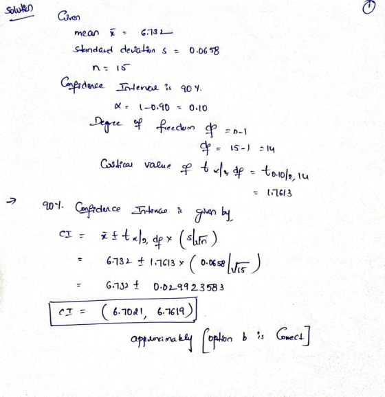 Solution Civen mean t = 6.73 Standard derations 0.0658 n: 15 Confidence Interrace is 90 4. a: 1-0.90 - 0.10 Degree of freedom