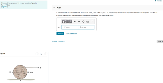 Review The spool has a mass of 90 kg and a radlus of gyratlon k 0.3 m (Flgure 1 Part A If the coeficients of atatic and kinet