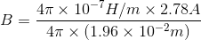 B=\frac{4\pi \times 10^{-7}H/m\times 2.78A}{4\pi \times (1.96\times 10^{-2}m)}