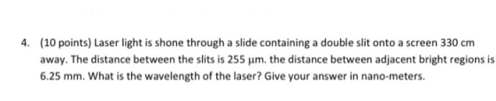 4. (10 points) Laser light is shone through a slide containing a double slit onto a screen 330 cm away. The distance between