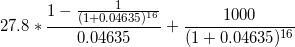 \small 27.8 *\frac{1-\frac{1}{(1+0.04635)^{16}}}{0.04635} + \frac{1000}{(1+0.04635)^{16}}