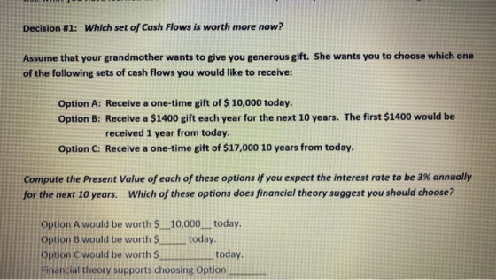 Decision #1: Which set of Cash Flows is worth more now? Assume that your grandmother wants to give you generous gift. She wan