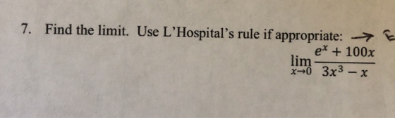 7. Find the limit. Use LHospitals rule if appropriate: > e* + 100x lim x= 3x3 - X