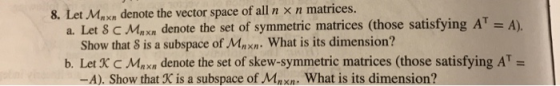 8. Let Maxn denote the vector space of all n x n matrices. a. Let S C Max denote the set of symmetric matrices (those satisfy