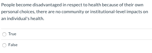 People become disadvantaged in respect to health because of their own personal choices, there are no community or institution
