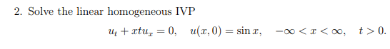 2. Solve the linear homogeneous IVP U+ rtuz = 0, u.1,0) = sinr, -o0<< 0, t> 0.