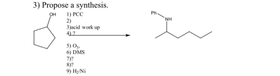 3) Propose a synthesis. 1) PCC 3)acid work up 4) ? 5) 03, 6) DMS 7)? 8)? 9) H/Ni