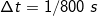 \small \Delta t = 1/800 \; s