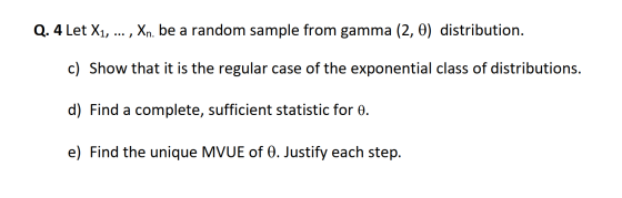 Q. 4 Let X1, ... , Xn be a random sample from gamma (2,0) distribution. c) Show that it is the regular case of the exponentia