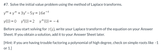 #7. Solve the initial value problem using the method of Laplace transforms. y+y + 3y - 5y = 16e- yO=0 vO)=2 y(= - 4 Bef