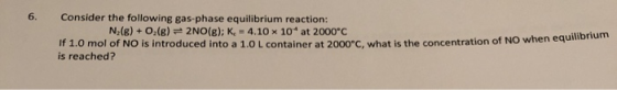 Consider the following gas-phase equilibrium reaction: N (6) + O2(g) + 2NO(g); K. - 4.10 x 10 at 2000°C If 1.0 mol of NO is i