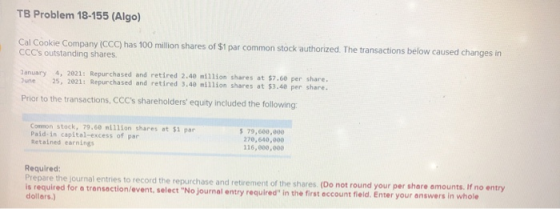 TB Problem 18-155 (Algo) Cal Cookie Company (CCC) has 100 million shares of $1 par common stock authorized. The transactions