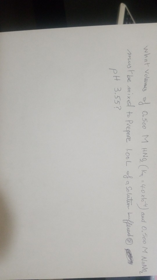 what volumes of 0.500 M HNO (Ka = 4:0x104) and 0.500 M NANO must be mixed to Prepare lool of a solution buffered pH 3.55?