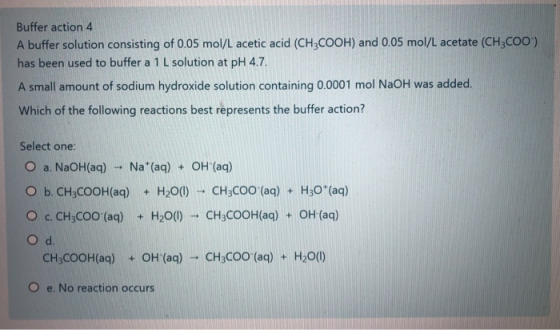 Buffer action 4 A buffer solution consisting of 0.05 mol/L acetic acid (CH3COOH) and 0.05 mol/L acetate (CH3COO-) has been us