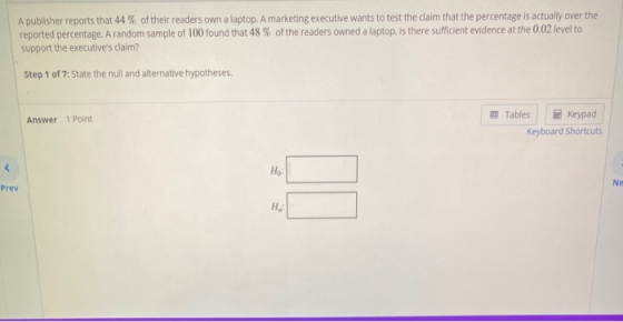 A publisher reports that 44% of their readers own a laptop. A marketing executive wants to test the claim that the percentage