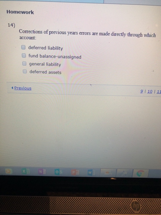 Homework 14) Corrections of previous years errors are made directly through which account deferred liability fund balance-unassigned general liability deferred assets 4 Previous 9 1 10 1 11