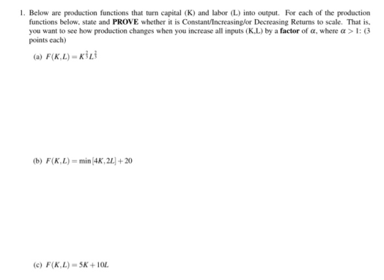 1. Below are production functions that turn capital (K) and labor (L) into output. For each of the production functions below
