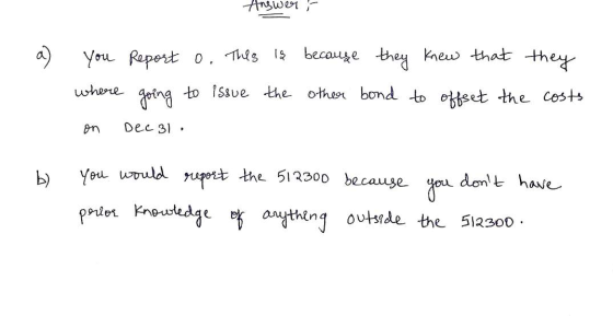 Answert - a you Report o. This is because they knew that they where going to issue the other bond to offset the costs on Dec