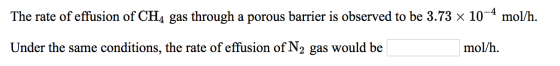 The rate of effusion of CH4 gas through a porous barrier is observed to be 3.73 x 10-4 mol/h. Under the same conditions, the