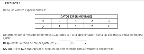 PREGUNTA 6 Dado los valores experimentales: DATOS EXPERIMENTALES 0 2 Determine por el método de mínimos cuadrados con una apr
