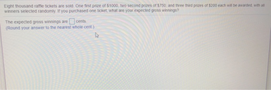 Eight thousand raffle tickets are sold. One first prize of $1000, two second prizes of $750, and three third prizes of $200 e