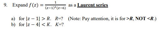 1 9. Expand f(z) = (2-1)-(2-6) as a Laurent series a) for 12-11 > R. R=? (Note: Pay attention, it is for >R, NOT <R.) b) for