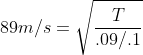 89m/s=\sqrt{\frac{T}{.09/.1}}
