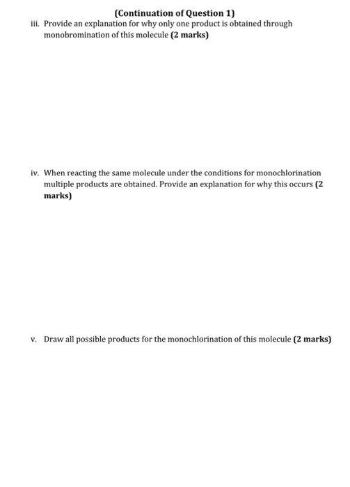 (Continuation of Question 1) iii. Provide an explanation for why only one product is obtained through monobromination of this