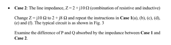 • Case 2: The line impedance, Z= 2 +j102 (combination of resistive and inductive) Change Z=j10 22 to 2 +j8 12 and repeat the
