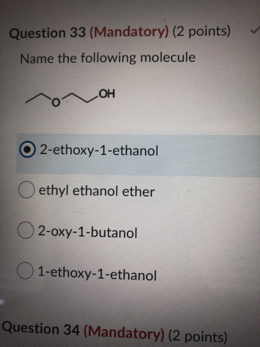 Question 33 (Mandatory) (2 points) Name the following molecule ОН 2-ethoxy-1-ethanol ethyl ethanol ether 2-oxy-1-butanol 1-et