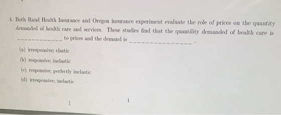 4. Both Rand Health Insurance and Oregon insurance experiment evaluate the role of prices on the quantity demanded of health